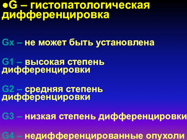 ●G – гистопатологическая дифференцировка Gx – не может быть установлена