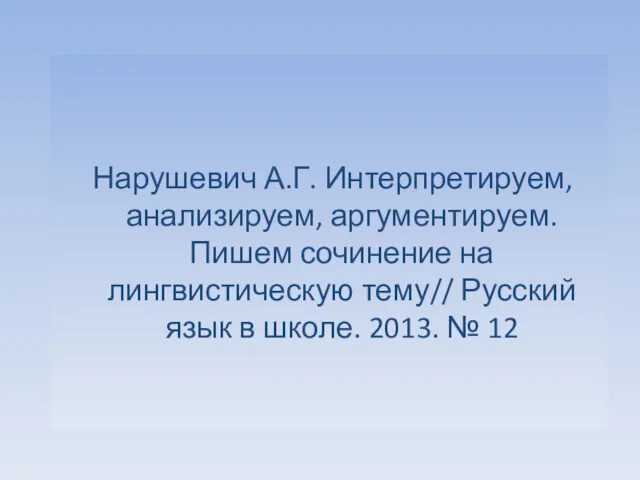 Нарушевич А.Г. Интерпретируем, анализируем, аргументируем. Пишем сочинение на лингвистическую тему//