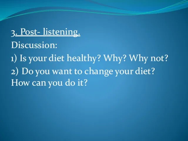 3. Post- listening. Discussion: 1) Is your diet healthy? Why?