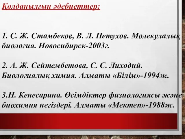 Қолданылғын әдебиеттер: 1. С. Ж. Стамбеков, В. Л. Петухов. Молекулалық биология. Новосибирск-2003г. 2.