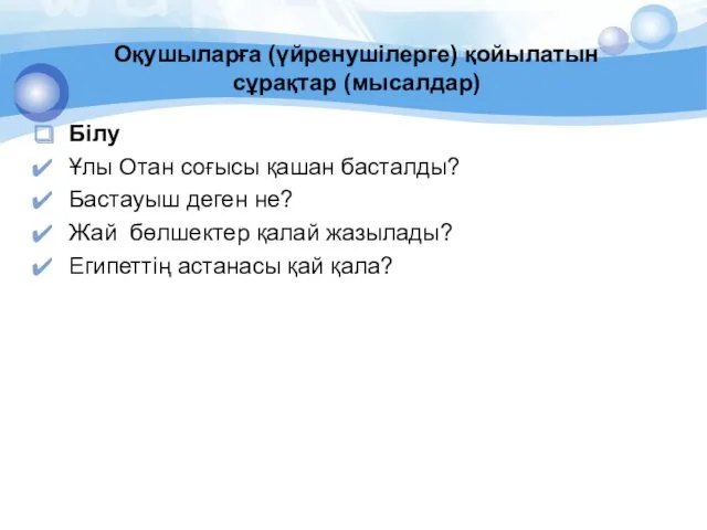 Оқушыларға (үйренушілерге) қойылатын сұрақтар (мысалдар) Білу Ұлы Отан соғысы қашан