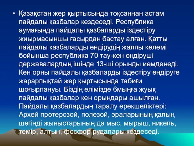 Қазақстан жер қыртысында тоқсаннан астам пайдалы қазбалар кездеседі. Республика аумағында