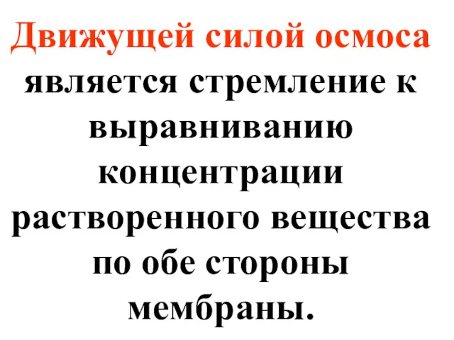 Движущей силой осмоса является стремление к выравниванию концентрации растворенного вещества по обе стороны мембраны.