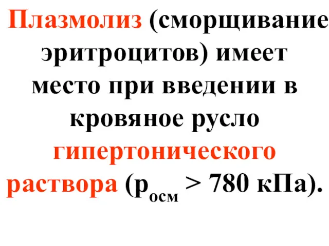 Плазмолиз (сморщивание эритроцитов) имеет место при введении в кровяное русло гипертонического раствора (росм > 780 кПа).