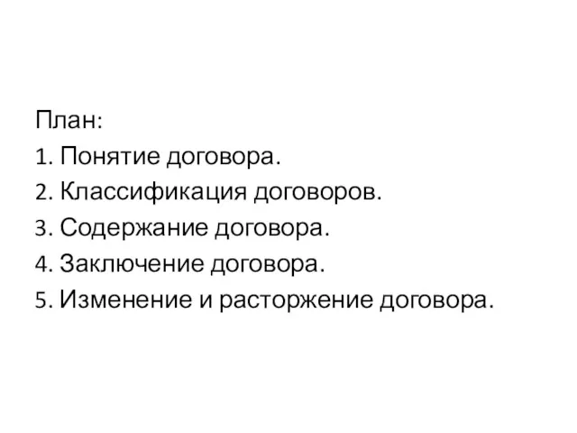 План: 1. Понятие договора. 2. Классификация договоров. 3. Содержание договора.