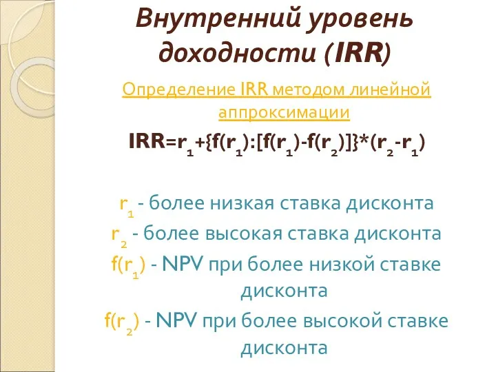 Внутренний уровень доходности (IRR) Определение IRR методом линейной аппроксимации IRR=r1+{f(r1):[f(r1)-f(r2)]}*(r2-r1)