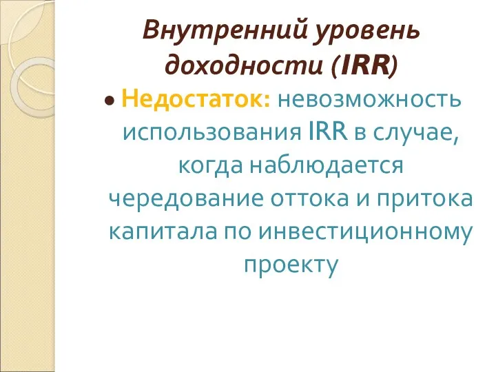 Внутренний уровень доходности (IRR) Недостаток: невозможность использования IRR в случае,