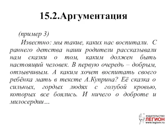 15.2.Аргументация (пример 3) Известно: мы такие, каких нас воспитали. С