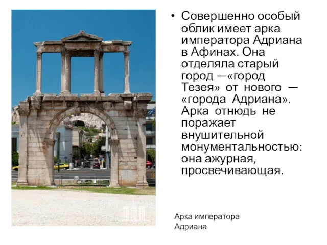 Совершенно особый облик имеет арка императора Адриана в Афинах. Она