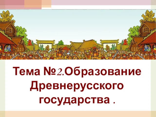 Тема №2.Образование Древнерусского государства .