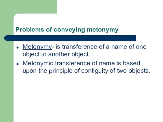 Problems of conveying metonymy Metonymy- is transference of a name