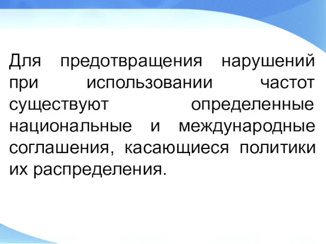 Для предотвращения нарушений при использовании частот существуют определенные национальные и международные соглашения, касающиеся политики их распределения.