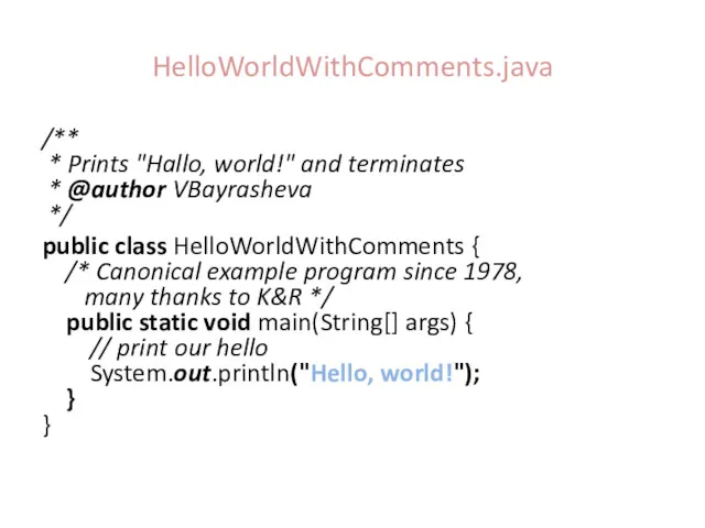 HelloWorldWithComments.java /** * Prints "Hallo, world!" and terminates * @author VBayrasheva */ public