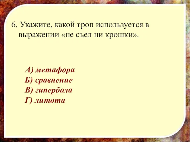 6. Укажите, какой троп используется в выражении «не съел ни