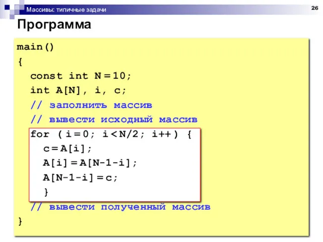 Массивы: типичные задачи Программа main() { const int N = 10; int A[N],