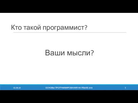 Кто такой программист? Ваши мысли? 02.08.18 ОСНОВЫ ПРОГРАММИРОВАНИЯ НА ЯЗЫКЕ JAVA