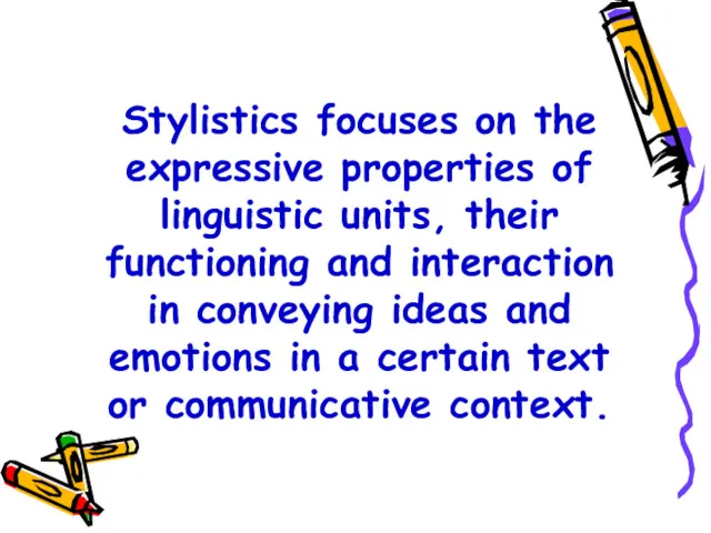 Stylistics focuses on the expressive properties of linguistic units, their