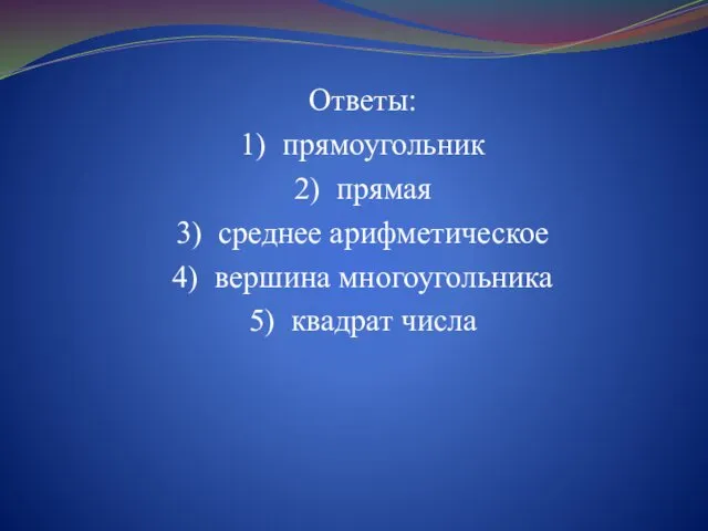 Ответы: 1) прямоугольник 2) прямая 3) среднее арифметическое 4) вершина многоугольника 5) квадрат числа