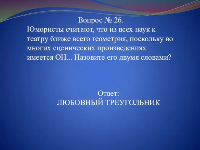 Вопрос № 26. Юмористы считают, что из всех наук к театру ближе всего