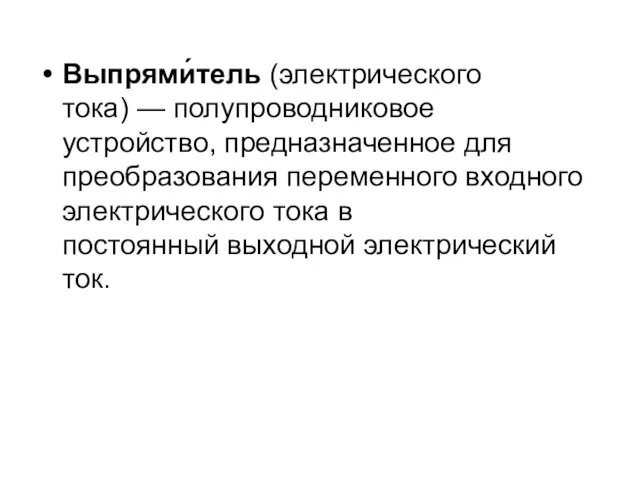 Выпрями́тель (электрического тока) — полупроводниковое устройство, предназначенное для преобразования переменного