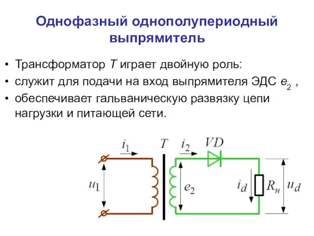 Однофазный однополупериодный выпрямитель Трансформатор Т играет двойную роль: служит для