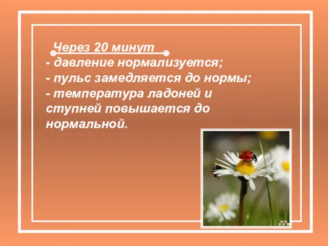 Через 20 минут - давление нормализуется; - пульс замедляется до