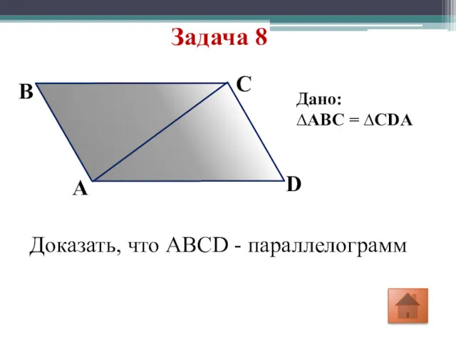 Задача 8 A D C B Дано: ∆ABC = ∆CDA Доказать, что ABCD - параллелограмм