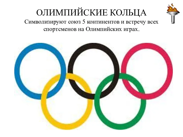 ОЛИМПИЙСКИЕ КОЛЬЦА Символизируют союз 5 континентов и встречу всех спортсменов на Олимпийских играх.