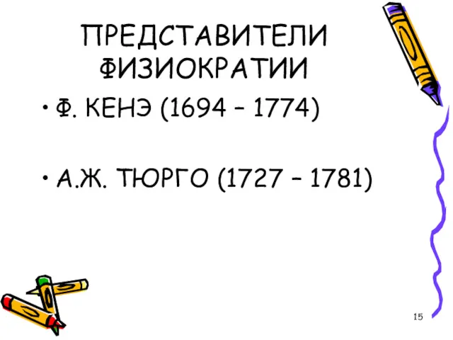 ПРЕДСТАВИТЕЛИ ФИЗИОКРАТИИ Ф. КЕНЭ (1694 – 1774) А.Ж. ТЮРГО (1727 – 1781)