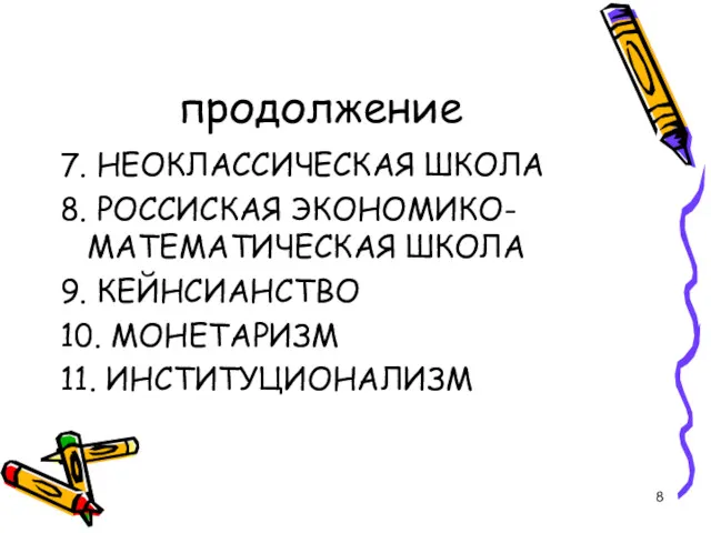 продолжение 7. НЕОКЛАССИЧЕСКАЯ ШКОЛА 8. РОССИСКАЯ ЭКОНОМИКО-МАТЕМАТИЧЕСКАЯ ШКОЛА 9. КЕЙНСИАНСТВО 10. МОНЕТАРИЗМ 11. ИНСТИТУЦИОНАЛИЗМ