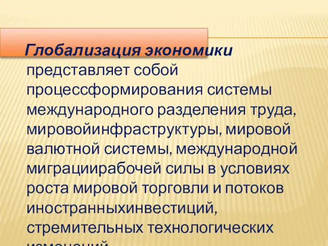 Глобализация экономики представляет собой процессформирования системы международного разделения труда, мировойинфраструктуры,