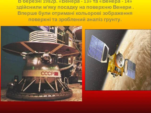 В березні 1982р. «Венера - 13» та «Венера - 14» здійснили м’яку посадку