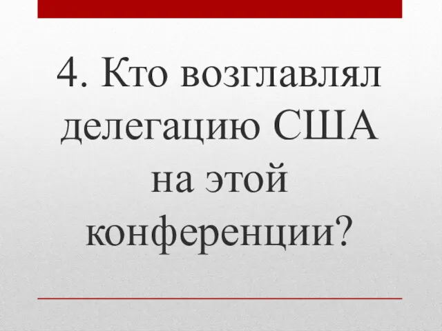 4. Кто возглавлял делегацию США на этой конференции?