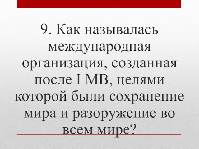 9. Как называлась международная организация, созданная после I МВ, целями