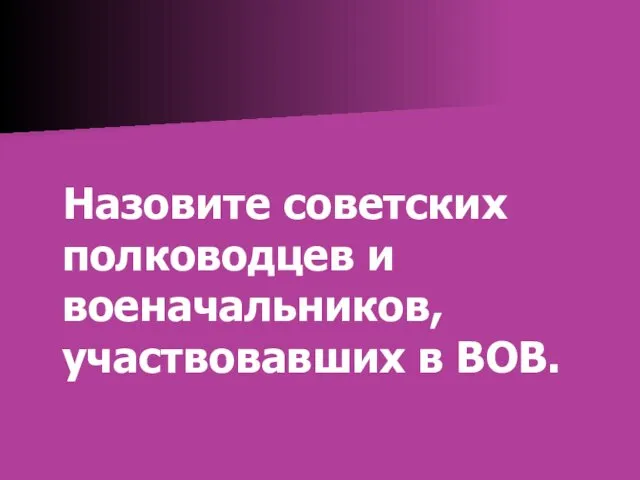 Назовите советских полководцев и военачальников, участвовавших в ВОВ.