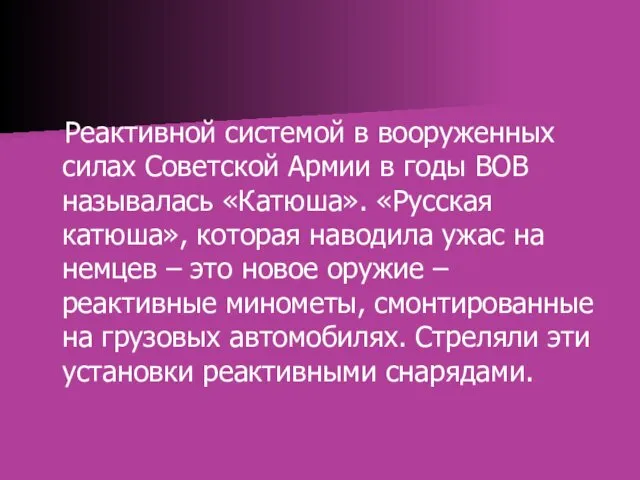 Реактивной системой в вооруженных силах Советской Армии в годы ВОВ называлась «Катюша». «Русская