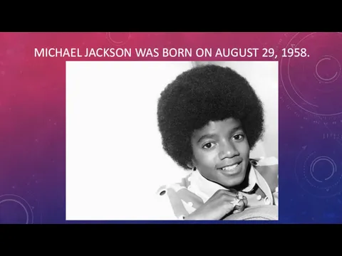 MICHAEL JACKSON WAS BORN ON AUGUST 29, 1958.