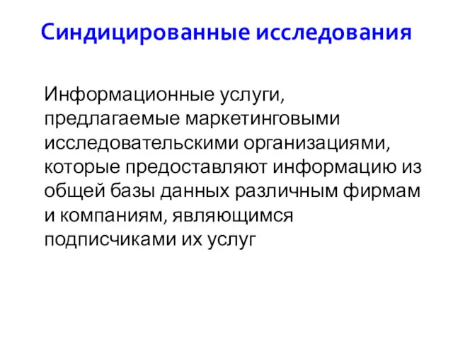 Синдицированные исследования Информационные услуги, предлагаемые маркетинговыми исследовательскими организациями, которые предоставляют информацию из общей