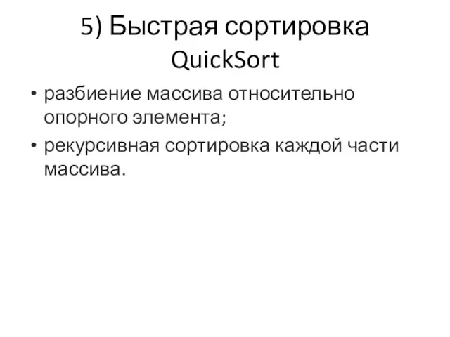 5) Быстрая сортировка QuickSort разбиение массива относительно опорного элемента; рекурсивная сортировка каждой части массива.