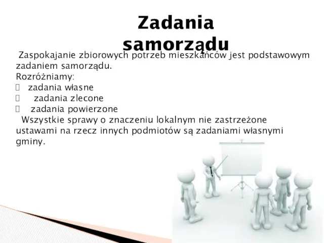 Zadania samorządu Zaspokajanie zbiorowych potrzeb mieszkańców jest podstawowym zadaniem samorządu.