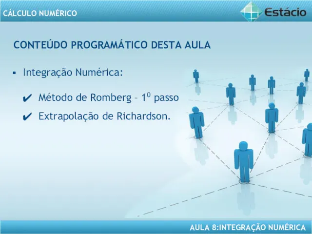 CONTEÚDO PROGRAMÁTICO DESTA AULA Integração Numérica: Método de Romberg – 10 passo Extrapolação de Richardson.