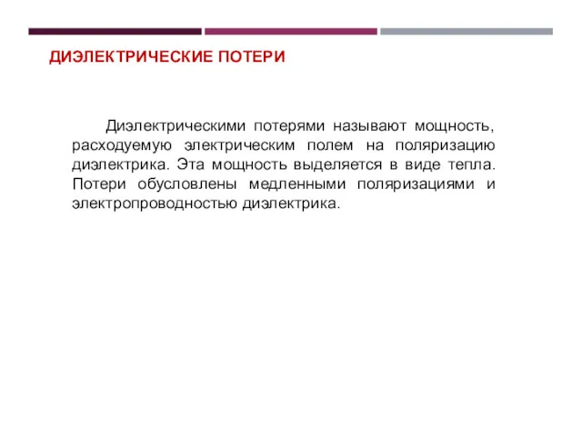 ДИЭЛЕКТРИЧЕСКИЕ ПОТЕРИ Диэлектрическими потерями называют мощность, расходуемую электрическим полем на поляризацию диэлектрика. Эта