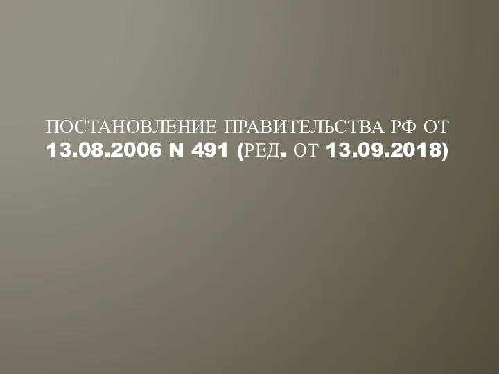 ПОСТАНОВЛЕНИЕ ПРАВИТЕЛЬСТВА РФ ОТ 13.08.2006 N 491 (РЕД. ОТ 13.09.2018)