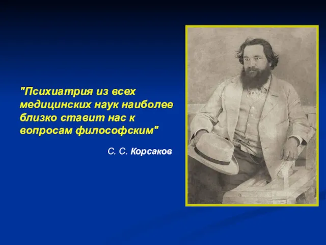 "Психиатрия из всех медицинских наук наиболее близко ставит нас к вопросам философским" С. С. Корсаков