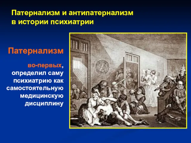 Патернализм и антипатернализм в истории психиатрии во-первых, определил саму психиатрию как самостоятельную медицинскую дисциплину Патернализм