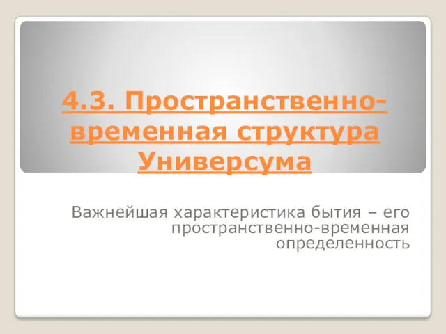 4.3. Пространственно-временная структура Универсума Важнейшая характеристика бытия – его пространственно-временная определенность