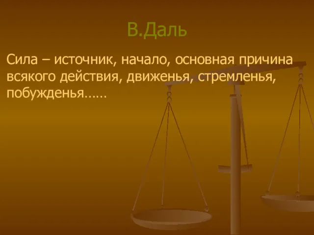 В.Даль Сила – источник, начало, основная причина всякого действия, движенья, стремленья, побужденья……