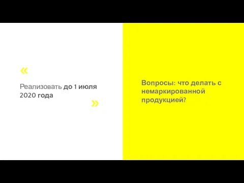 Реализовать до 1 июля 2020 года Вопросы: что делать с немаркированной продукцией? « «