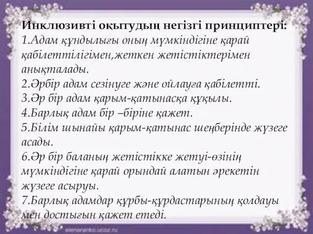 Инклюзивті оқытудың негізгі принциптері: 1.Адам құндылығы оның мүмкіндігіне қарай қабілеттілігімен,жеткен