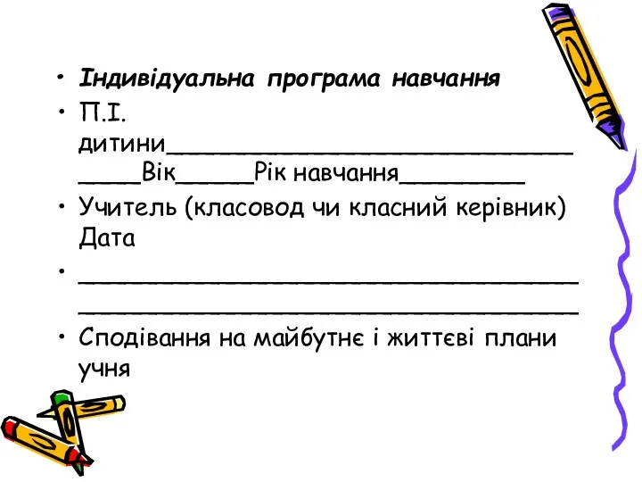 Індивідуальна програма навчання П.І.дитини______________________________Вік_____Рік навчання________ Учитель (класовод чи класний керівник)